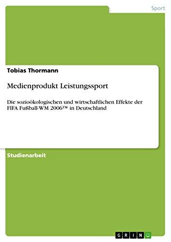 Medienprodukt Leistungssport: Die sozioökologischen und wirtschaftlichen Effekte der FIFA Fußball-WM 2006¿ in Deutschland