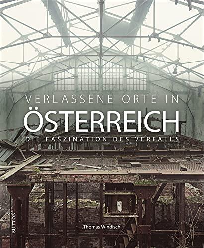 Verlassene Orte in Österreich, die Faszination des Verfalls, beeindruckende Fotografien dokumentieren einzigartige Lost Places