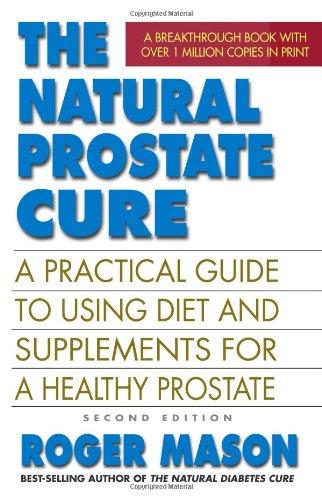 The Natural Prostate Cure: A Practical Guide to Using Diet and Supplements for a Healthy Prostate