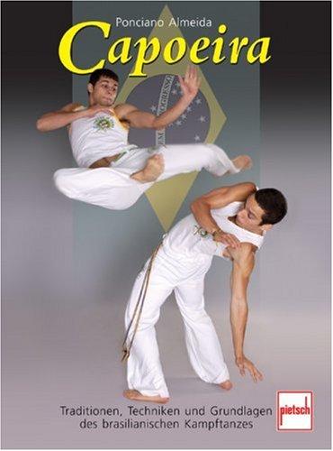 Capoeira: Tradition, Techniken und Grundlagen des brasilianischen Kampftanzes: Traditionen, Techniken und Grundlagen des brasilianischen Kampftanzes