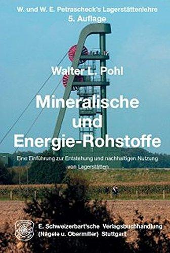 Mineralische und  Energie-Rohstoffe: Eine Einführung zur Entstehung und nachhaltigen Nutzung von Lagerstätten. W. und W. E. Petrascheck's Lagerstättenlehre