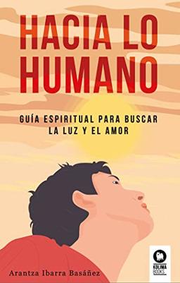 Hacia lo humano: Guía espiritual para buscar la luz y el amor (Desarrollo espiritual)