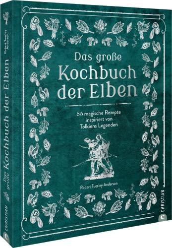 Herr der Ringe – Das große Kochbuch der Elben: 85 magische Rezepte inspiriert von Tolkiens Legenden