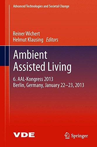 Ambient Assisted Living: 6. AAL-Kongress 2013 Berlin, Germany, January 22. - 23. , 2013 (Advanced Technologies and Societal Change)