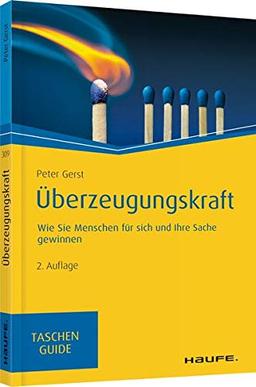 Überzeugungskraft: Wie Sie Menschen für sich und Ihre Sache gewinnen (Haufe TaschenGuide)