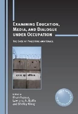 Examining Education, Media, and Dialogue under Occupation: The Case of Palestine and Israel (Critical Language and Literacy Studies)