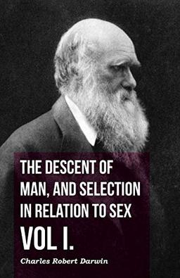 The Descent of Man, and Selection in Relation to Sex - Vol I.