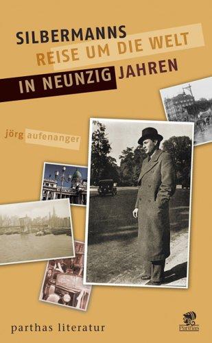 Silbermanns Reise um die Welt in neunzig Jahren: Roman eines Lebens