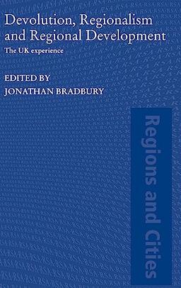 Devolution, Regionalism and Regional Development: The UK Experience (Regions and Cities)