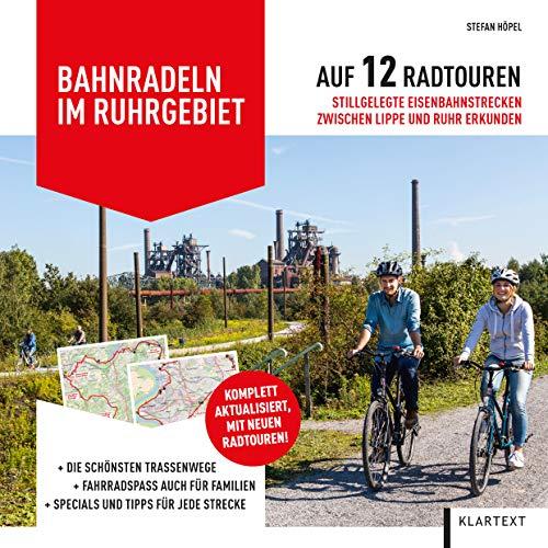 Bahnradeln im Ruhrgebiet: Auf 12 Radtouren stillgelegte Eisenbahnstrecken zwischen Lippe und Ruhr erkunden