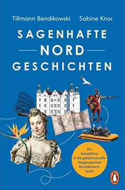 Sagenhafte NORDGeschichten: Ein Reiseführer in die geheimnisvolle Vergangenheit Norddeutschlands - Reich illustriert mit Abbildungen und Karten und Serviceteilen