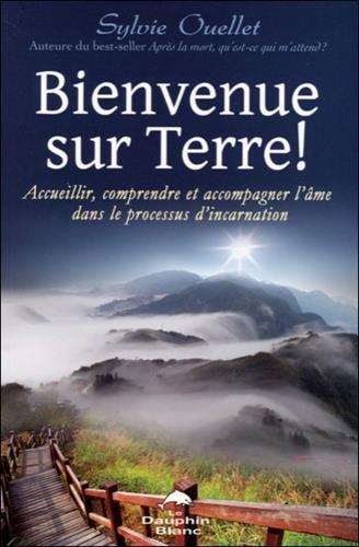 Bienvenue sur Terre ! : Accueillir, comprendre et accompagner l'âme dans les étapes de l'incarnation