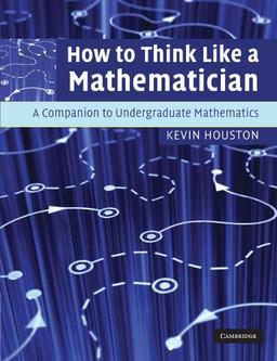 How to Think Like a Mathematician: A Companion to Undergraduate Mathematics