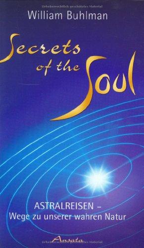 Secrets of the Soul: Astralreisen - Wege zu unserer wahren Natur