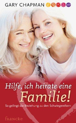 Hilfe, ich heirate eine Familie!: So gelingt die Beziehung zu den Schwiegereltern