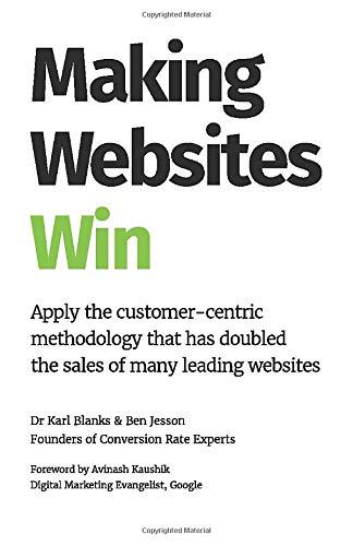 Making Websites Win: Apply the Customer-Centric Methodology That Has Doubled the Sales of Many Leading Websites