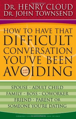 How to Have That Difficult Conversation You've Been Avoiding: With Your Spouse, Adult Child, Boss, Coworker, Best Friend, Parent, or Someone You're ... Best Friend, Parent, or Someone You're Dating