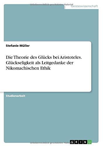 Die Theorie des Glücks bei Aristoteles. Glückseligkeit als Leitgedanke der Nikomachischen Ethik