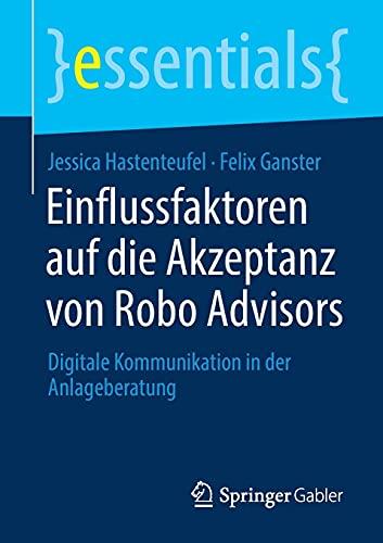 Einflussfaktoren auf die Akzeptanz von Robo Advisors: Digitale Kommunikation in der Anlageberatung (essentials)