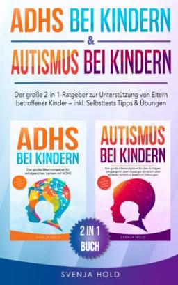 ADHS bei Kindern & Autismus bei Kindern: Der große 2-in-1-Ratgeber zur Unterstützung von Eltern betroffener Kinder – inkl. Selbsttests, Tipps & Übungen