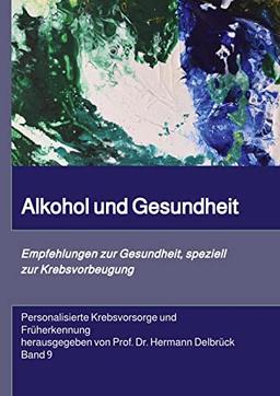 Alkohol und Gesundheit. Empfehlungen zur Krebs-vorbeugung: Personalisierte Krebsvorsorge und Früherkennung. Band 9 (Krebs Rat & Hilfe: Personalisierte Krebsvorsorge und Früherken-nung)