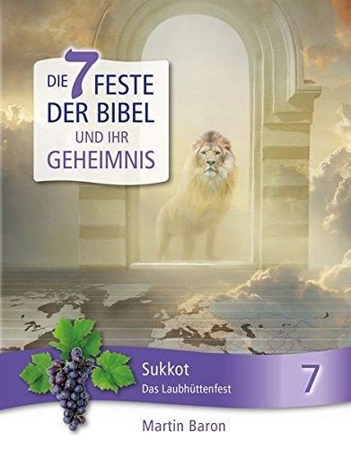 Die 7 Feste der Bibel und ihr Geheimnis: Band 7: Sukkot – Das Laubhüttenfest