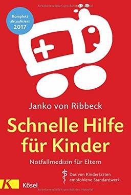 Schnelle Hilfe für Kinder: Notfallmedizin für Eltern - Das von Kinderärzten empfohlene Standardwerk komplett aktualisiert 2017