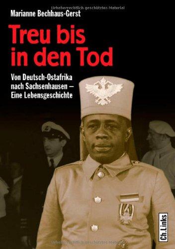 Treu bis in den Tod. Von Deutsch-Ostafrika nach Sachsenhausen. Eine Lebensgeschichte