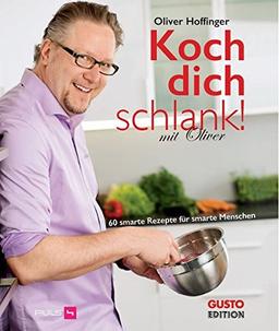 Koch dich schlank! Mit Oliver: 60 "smarte" Rezepte für smarte Menschen