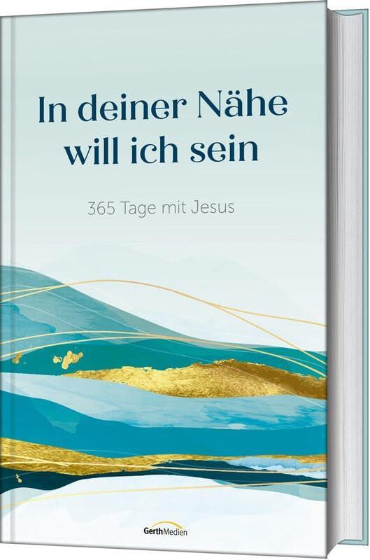 In deiner Nähe will ich sein: 365 Tage mit Jesus