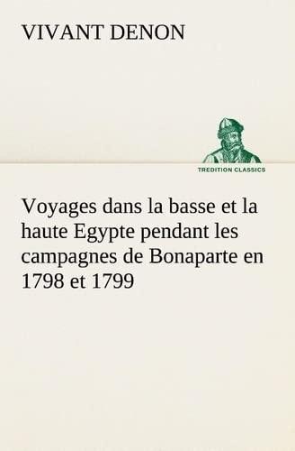 Voyages dans la basse et la haute Egypte pendant les campagnes de Bonaparte en 1798 et 1799 (TREDITION CLASSICS)