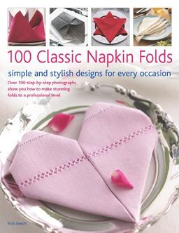 100 Classic Napkin Folds: Simple and Stylish Napkins for Every Occasion