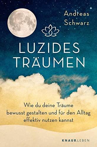 Luzides Träumen: Wie du deine Träume bewusst gestalten und für den Alltag effektiv nutzen kannst