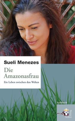 Die Amazonasfrau: Ein Leben zwischen den Welten