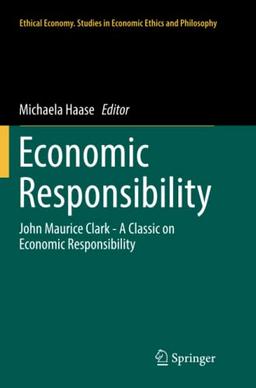 Economic Responsibility: John Maurice Clark - A Classic on Economic Responsibility (Ethical Economy, Band 53)