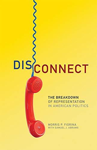 Disconnect: The Breakdown of Representation in American Politics (The Julian J. Rothbaum Distinguished Lecture, Band 11)