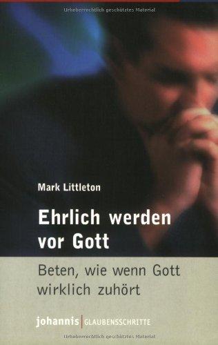 Ehrlich werden vor Gott. Beten, wie wenn Gott wirklich zuhört