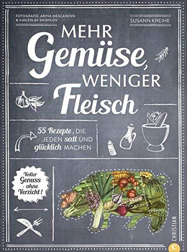 Mehr Gemüse. Weniger Fleisch. 55 Rezepte, die jeden satt und glücklich machen. Voller Genuss – ohne Verzicht. Das ultimative Gemüse Kochbuch für die gesunde Familienküche. Einfach gesund kochen!