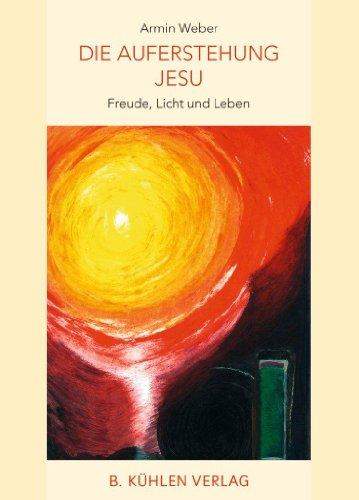 Die Auferstehung Jesu: Freude, Licht und Leben