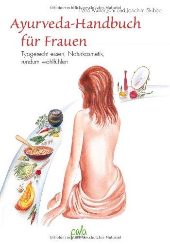 Ayurveda-Handbuch für Frauen: Typgerecht essen, Naturkosmetik, rundum wohl fühlen: Typgerecht essen, rundum wohl fühlen