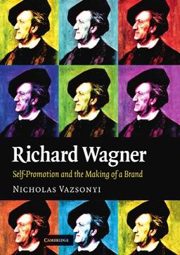 Richard Wagner: Self-Promotion and the Making of a Brand