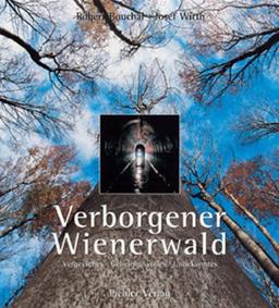 Verborgener Wienerwald. Vergessenes, Geheimnisvolles, Unbekanntes