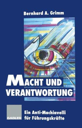 Macht und Verantwortung: Ein Anti-Machiavelli für Führungskräfte