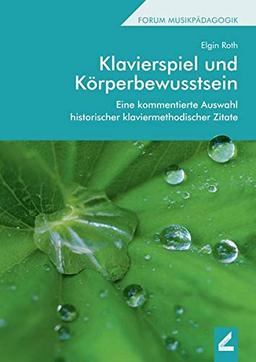 Klavierspiel und Körperbewusstsein: Eine kommentierte Auswahl historischer klaviermethodischer Zitate (Forum Musikpädagogik)