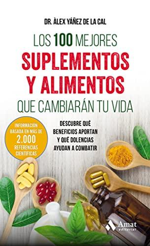 Los 100 mejores suplementos y alimentos que cambiarán tu vida: Descubre qué beneficios aportan y qué dolencias ayudan a combatir