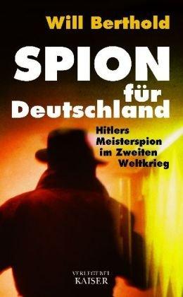 Spion für Deutschland : [Hitlers Meisterspion im Zweiten Weltkrieg].