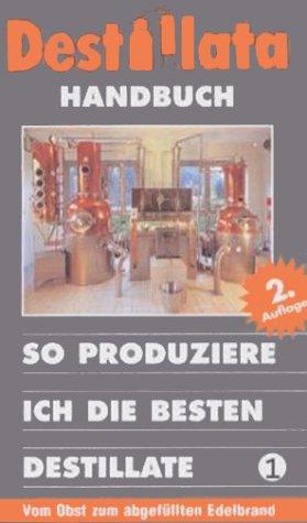 Destillata Handbuch, Bd.1, So produziere ich die besten Destillate: Vom Obst zum abgefüllten Edelbrand