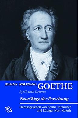 Johann Wolfgang Goethe: Lyrik und Drama: Neue Wege der Forschung