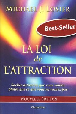 La loi de l'attraction : sachez attirer ce que vous voulez plutôt que ce que vous ne voulez pas