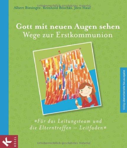 Gott mit neuen Augen sehen. Wege zur Erstkommunion (Völlig überarbeitete Neuausgabe 2012) - Für das Leitungsteam und die Elterntreffen - Leitfaden